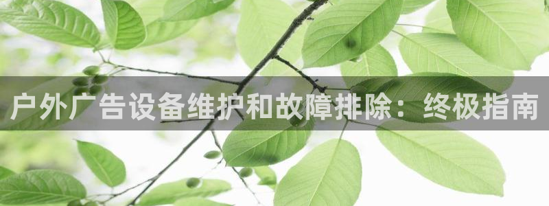 杏宇平台注册地址在哪里：户外广告设备维护和故障排除：终极指南