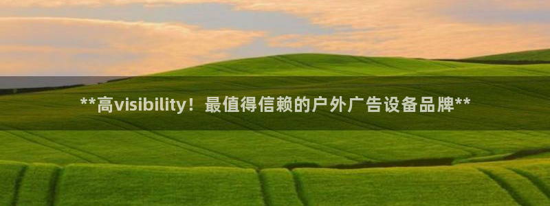 杏宇平台登录步骤图：**高visibility！最值得信赖的户外广告设备品牌**