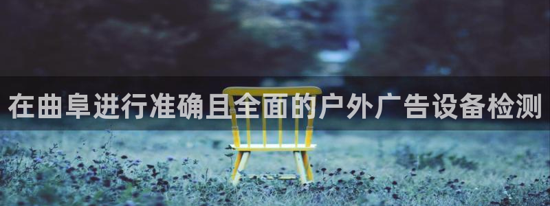 杏宇平台官网注册：在曲阜进行准确且全面的户外广告设备检测
