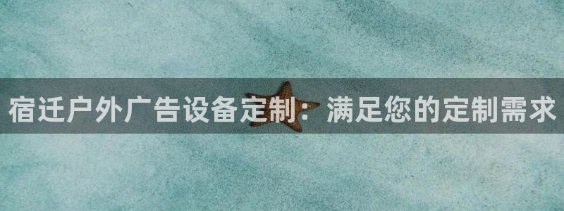 杏宇平台注册地址在哪里：宿迁户外广告设备定制：满足您的定制需求