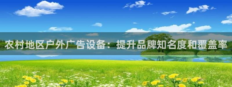 杏宇平台代理多少钱：农村地区户外广告设备：提升品牌知名度和覆盖率