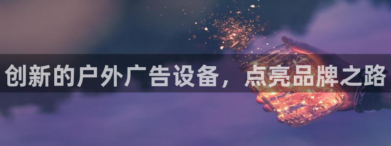 杏宇平台代理多少钱：创新的户外广告设备，点亮品牌之路