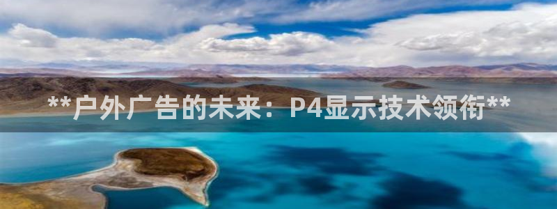 杏宇平台提现为什么这么久呢：**户外广告的未来：P4显示技术领衔**