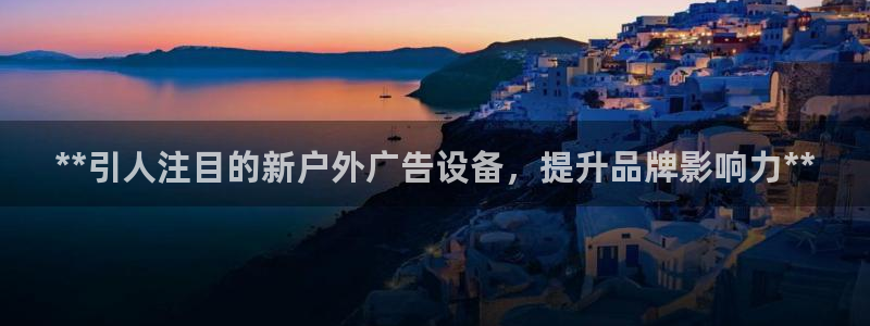 杏宇平台代理怎么样啊：**引人注目的新户外广告设备，提升品牌影响力**