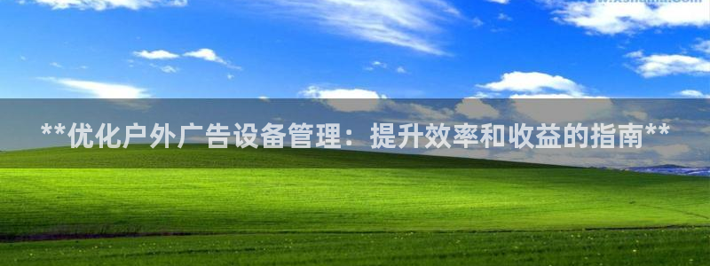 杏宇平台代理多少钱一个月：**优化户外广告设备管理：提升效率和收益的指南**