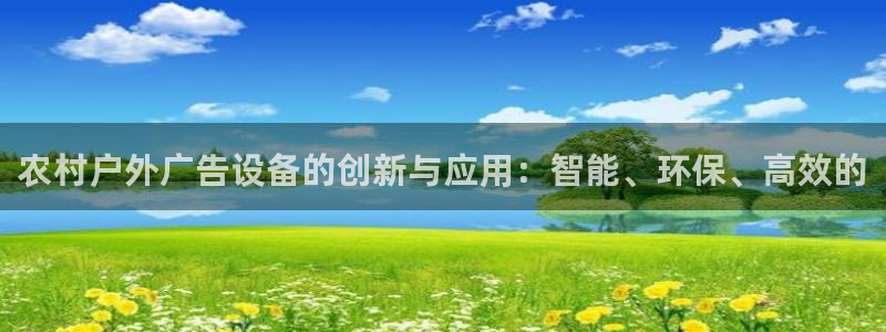 杏宇平台代理多少钱一次：农村户外广告设备的创新与应用：智能、环保、高效的