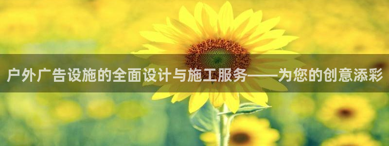 杏宇平台代理多少钱一次：户外广告设施的全面设计与施工服务——为您的创意添彩