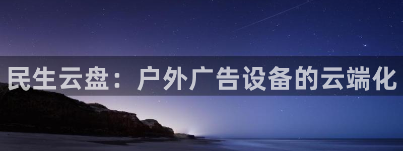 杏宇平台代理怎么赚钱：民生云盘：户外广告
