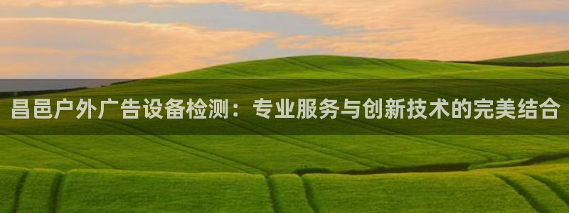 杏宇平台代理怎么样：昌邑户外广告设备检测