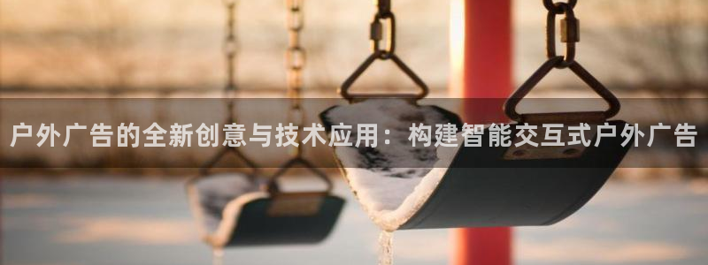 杏宇平台提现为什么这么久呢：户外广告的全