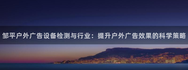 杏宇平台代理多少钱：邹平户外广告设备检测