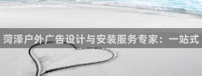 杏宇平台登陆：菏泽户外广告设计与安装服务