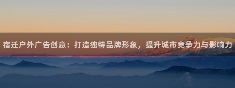 杏宇平台代理怎么样：宿迁户外广告创意：打