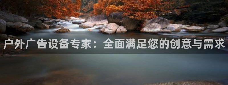 杏宇平台好吗：户外广告设备专家：全面满足
