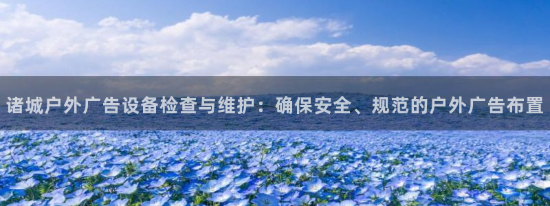 杏宇平台登录方法：诸城户外广告设备检查与维护：确保安全、规范的户外广告布置